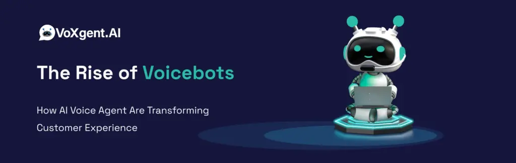 The Rise of Voicebots: How AI Voice Agents Are Transforming Customer Experience