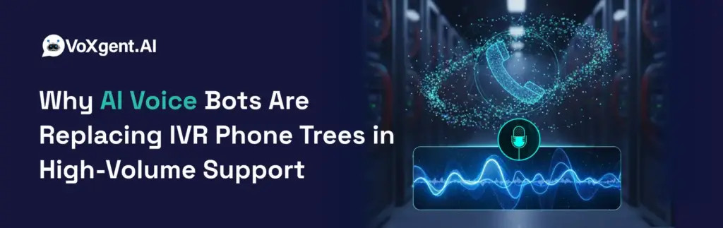 Why AI Voice Bots Are Replacing IVR Phone Trees in High Volume Support